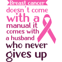 Cancer- Breast Cancer Doesn't Come With A Manual...Husband