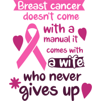 Cancer- Breast Cancer Doesn't Come With A Manual...Wife