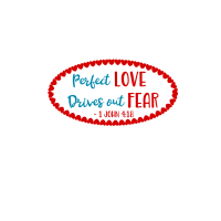 Faith- Perfect Love Drives Out Fear