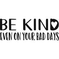 Quote- Be Kind Even On Your Bad Days