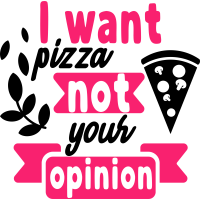 Quote- I Want Pizza Not Your Opinion