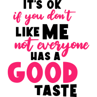 Quote- It's Ok If You Don't Like Me Not Everyone Has Good Taste